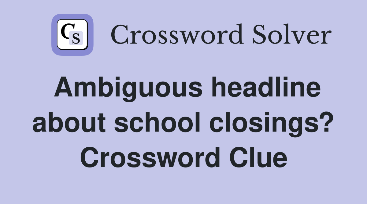 Ambiguous headline about school closings? Crossword Clue