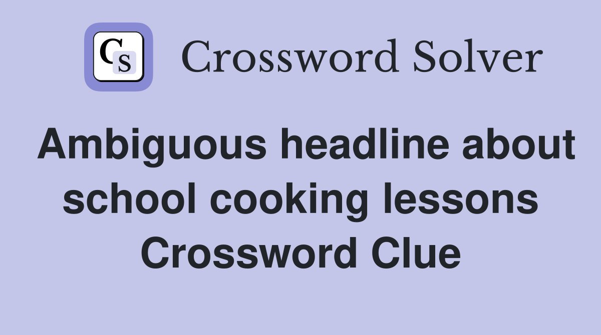 Ambiguous headline about school cooking lessons Crossword Clue