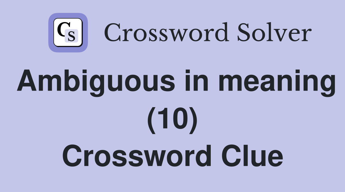 Ambiguous in meaning (10) Crossword Clue