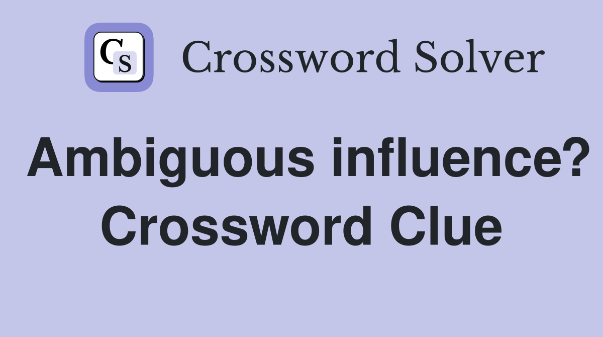 Ambiguous influence? Crossword Clue