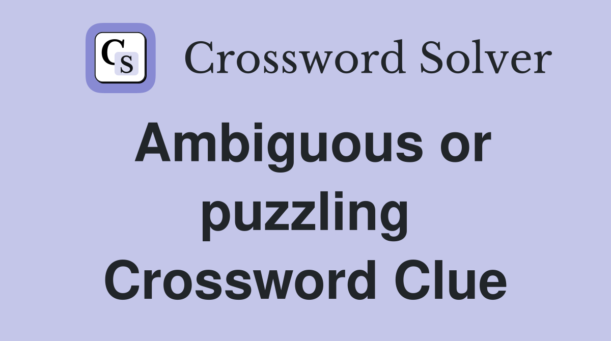 Ambiguous or puzzling Crossword Clue