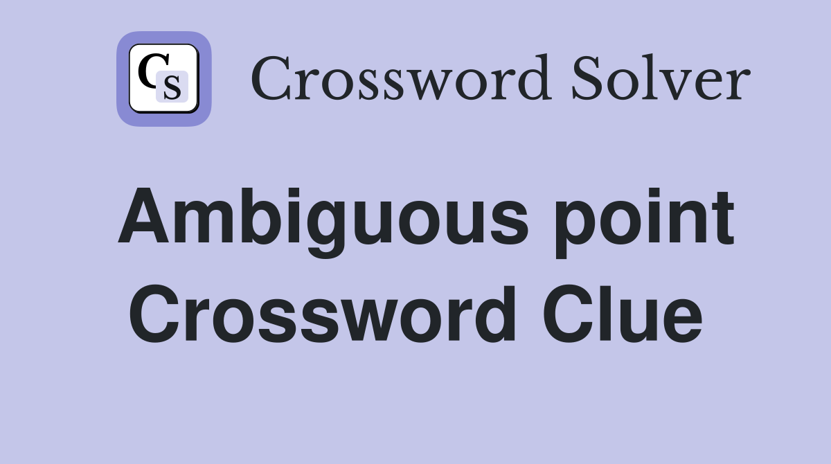 Ambiguous point Crossword Clue
