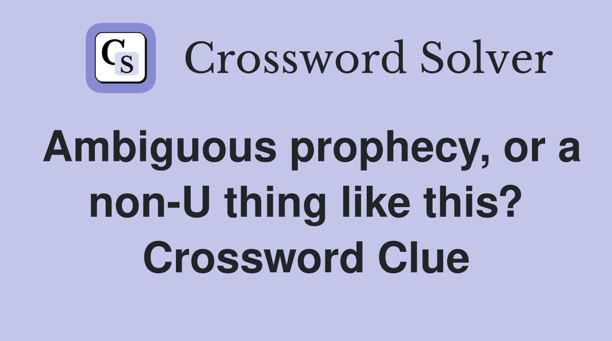 Ambiguous prophecy, or a non-U thing like this? Crossword Clue