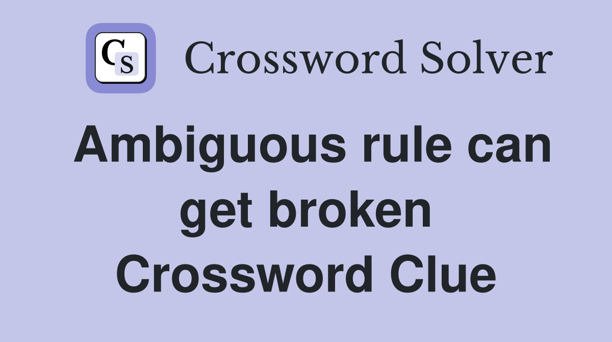 Ambiguous rule can get broken Crossword Clue