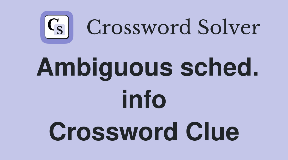Ambiguous sched. info Crossword Clue