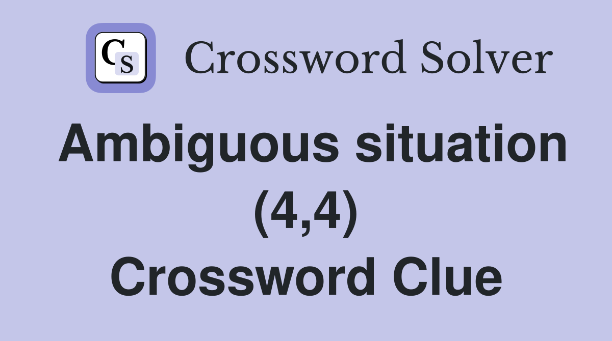 Ambiguous situation (4,4) Crossword Clue