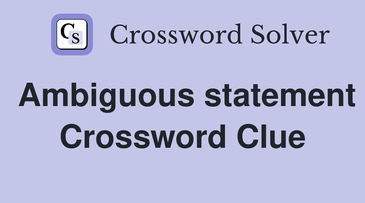 Ambiguous statement Crossword Clue