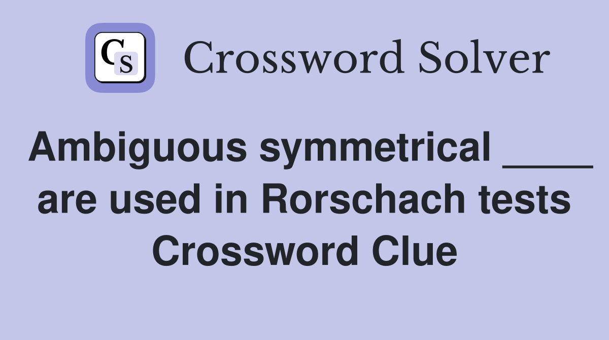 Ambiguous symmetrical ____ are used in Rorschach tests Crossword Clue