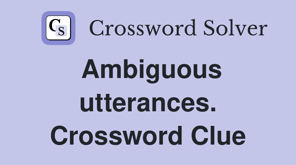 Ambiguous utterances. Crossword Clue