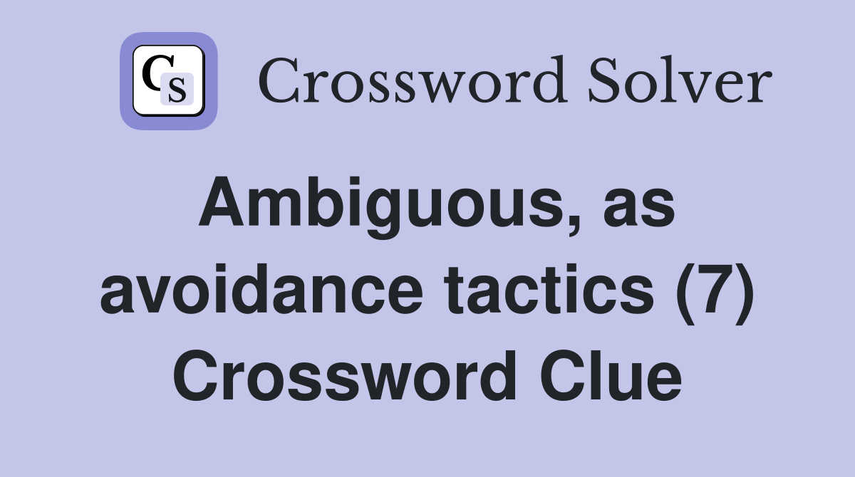 Ambiguous, as avoidance tactics (7) Crossword Clue