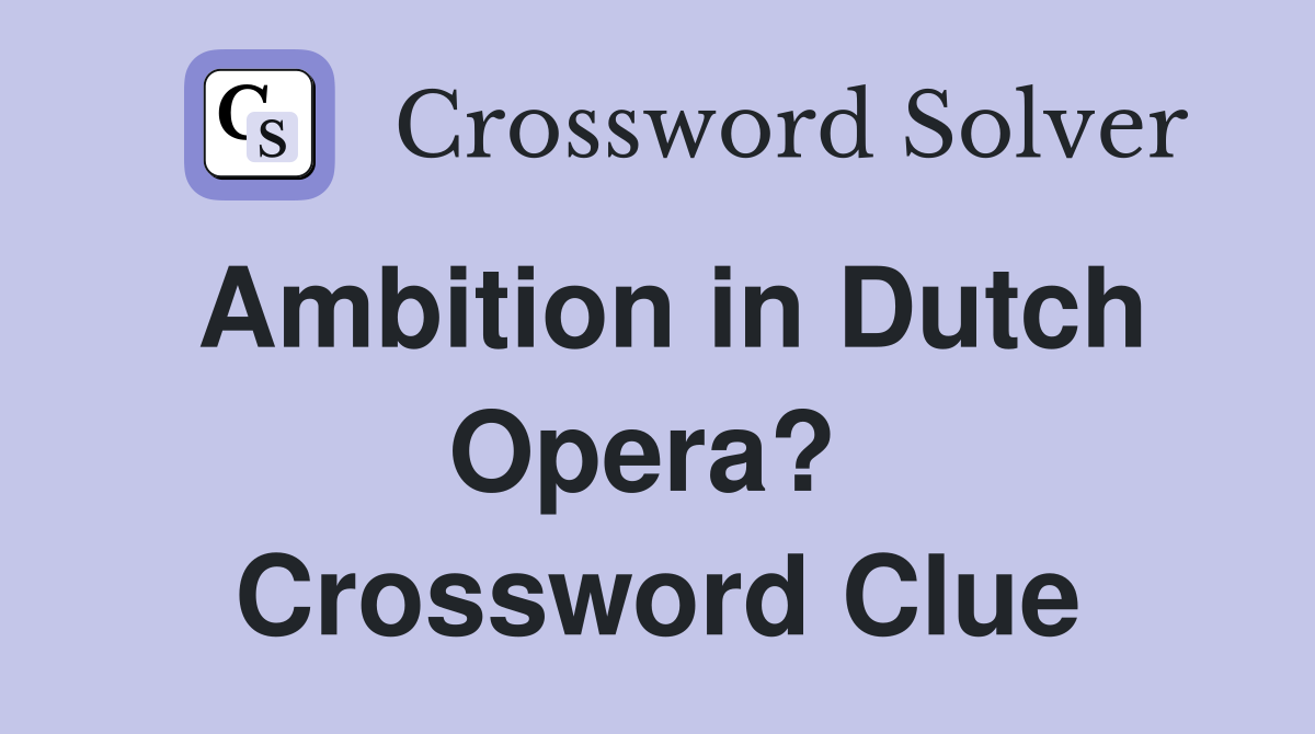 Ambition in Dutch Opera?  Crossword Clue