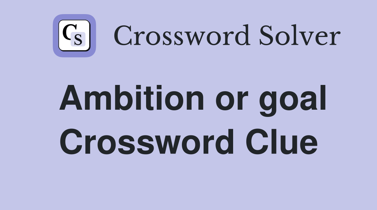 Ambition or goal Crossword Clue