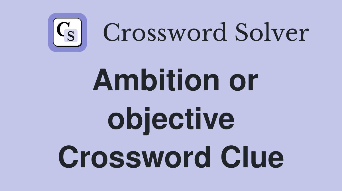 Ambition or objective Crossword Clue