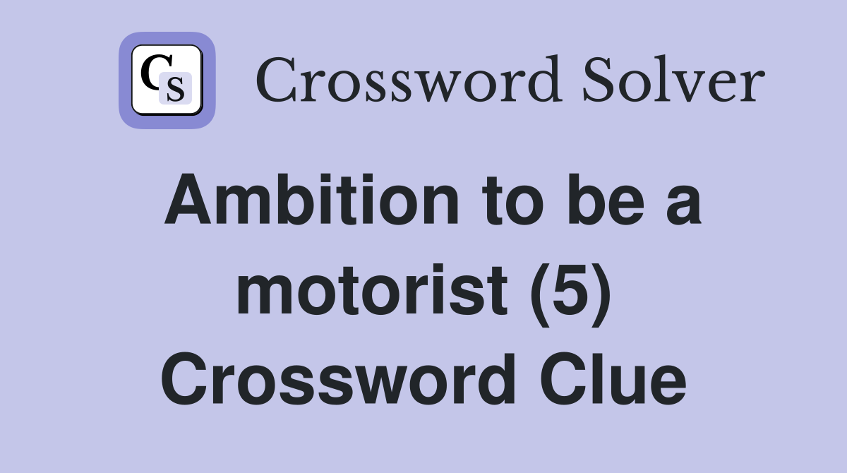 Ambition to be a motorist (5) Crossword Clue