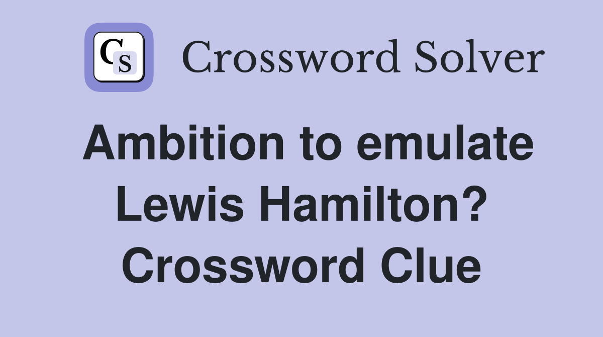 Ambition to emulate Lewis Hamilton? Crossword Clue
