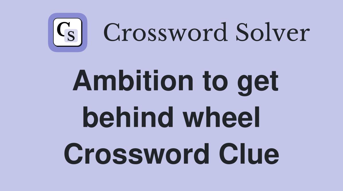Ambition to get behind wheel Crossword Clue