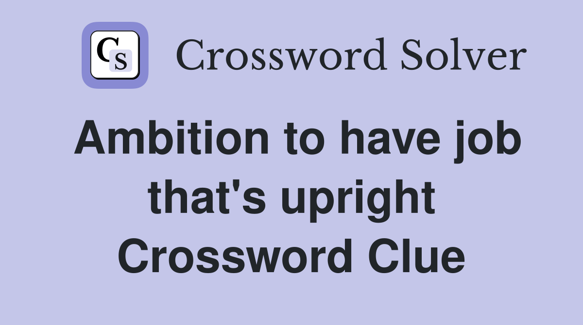 Ambition to have job that's upright Crossword Clue