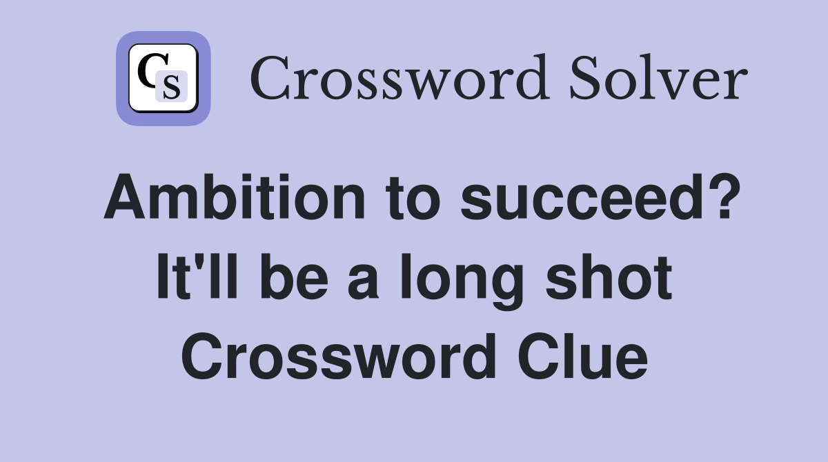 Ambition to succeed? It'll be a long shot Crossword Clue