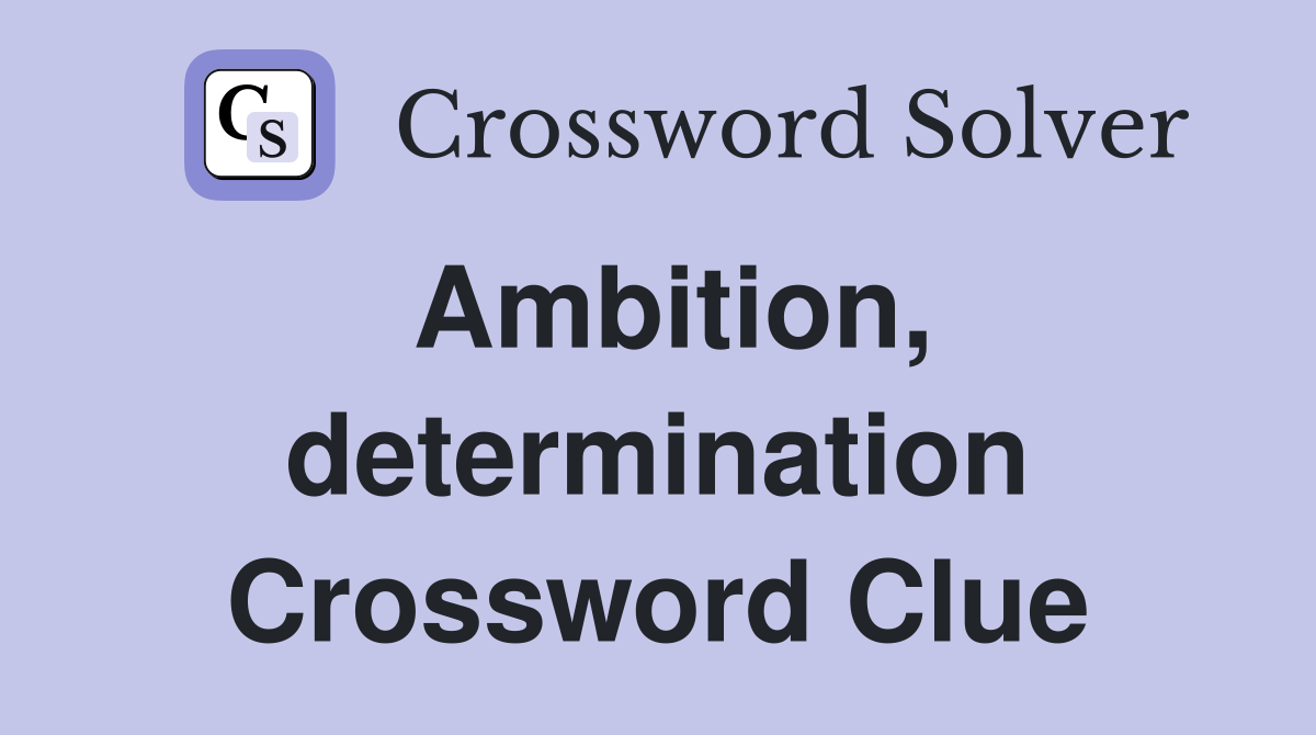 Ambition, determination Crossword Clue