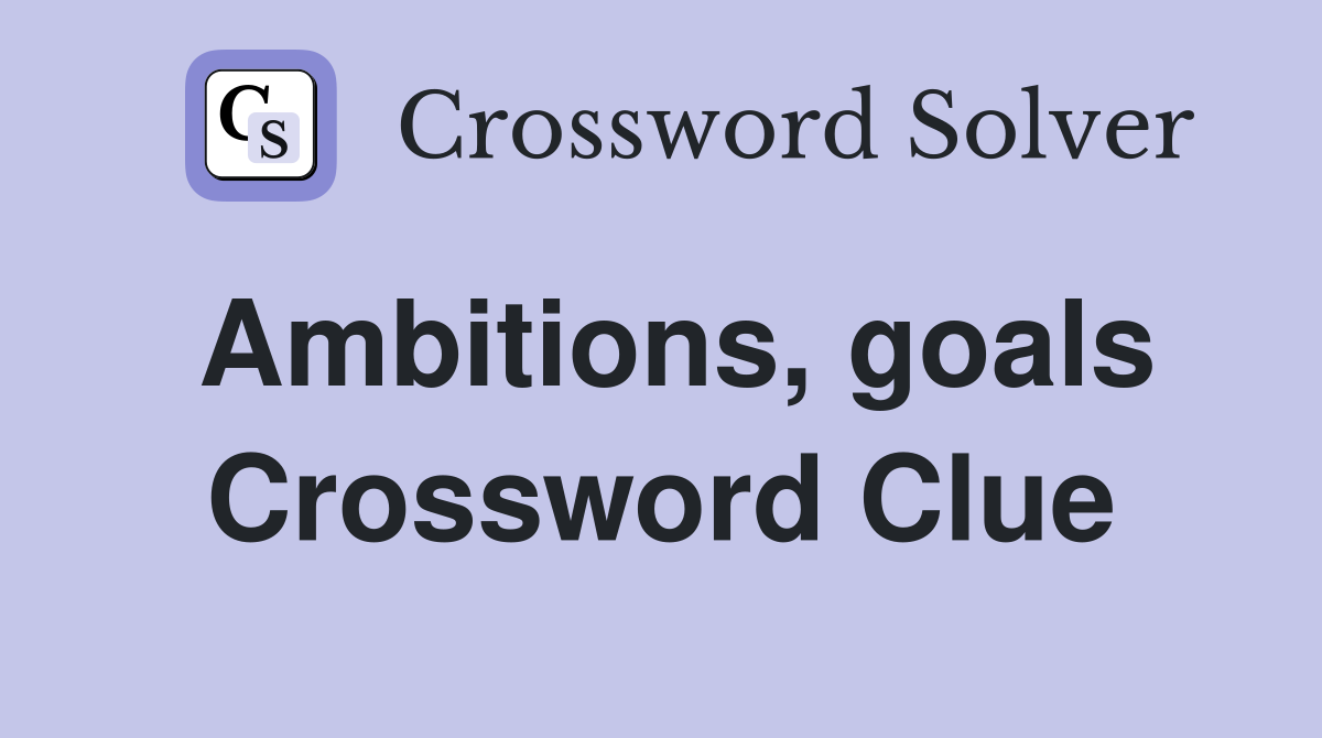 Ambitions, goals Crossword Clue