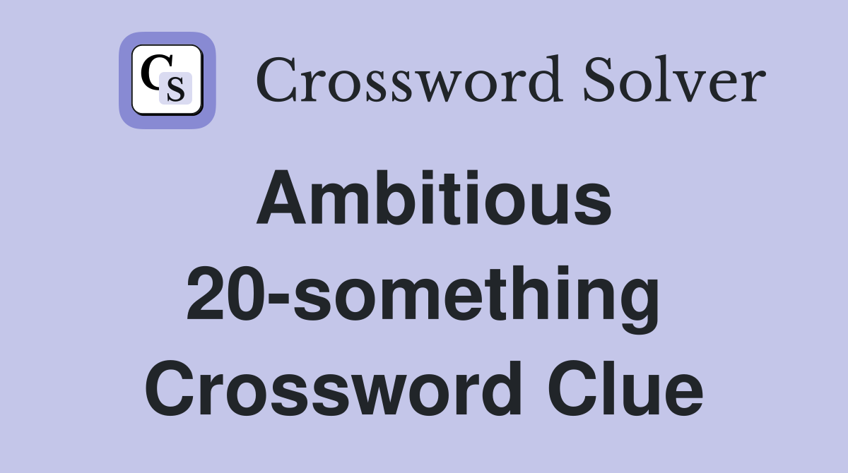 Ambitious 20-something Crossword Clue