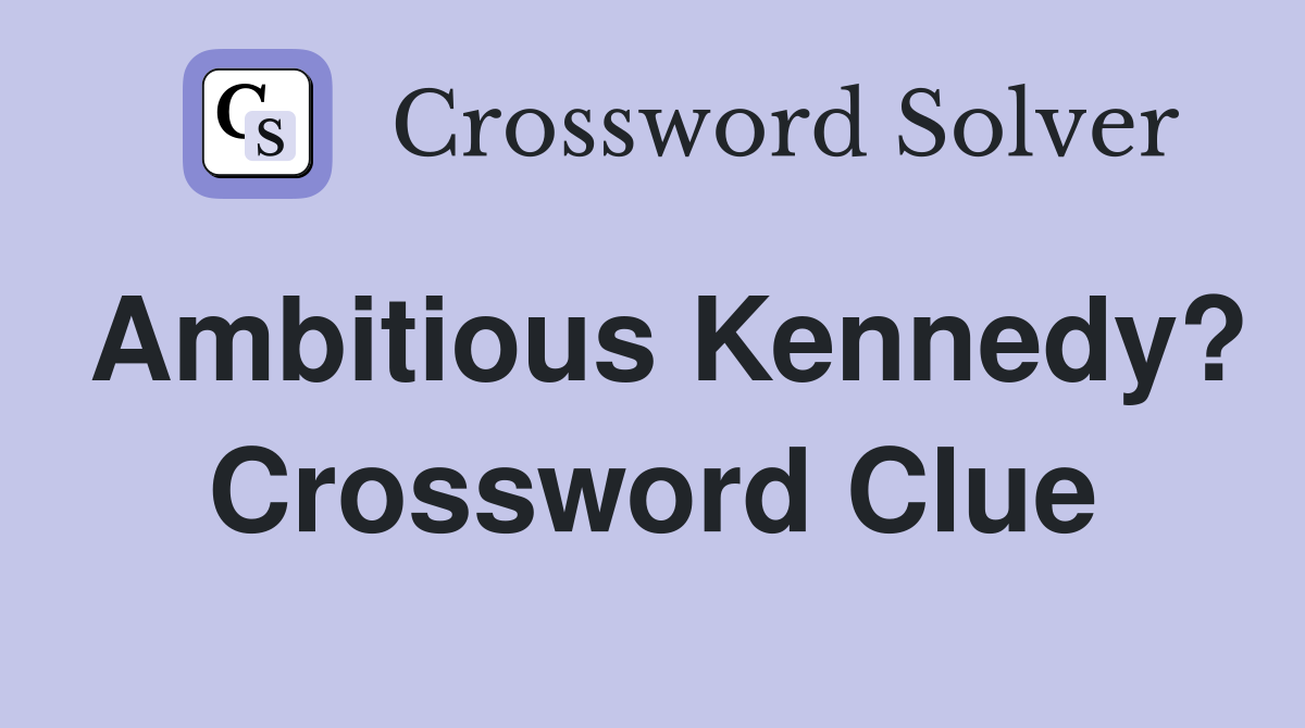 Ambitious Kennedy? Crossword Clue