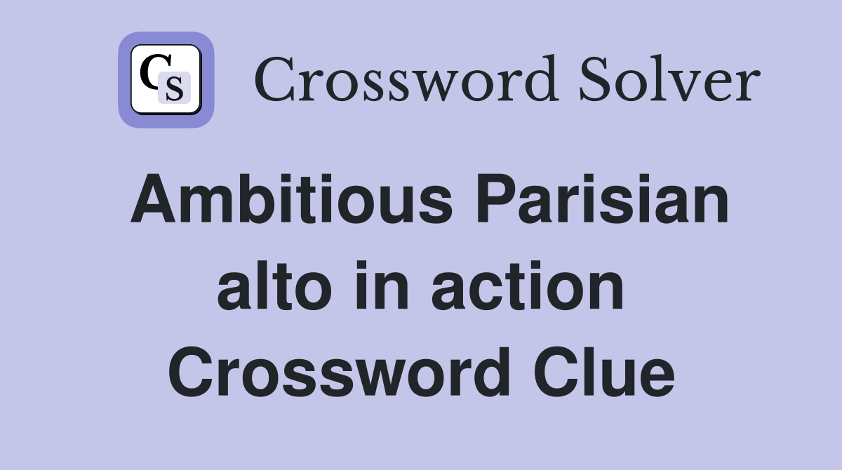 Ambitious Parisian alto in action Crossword Clue