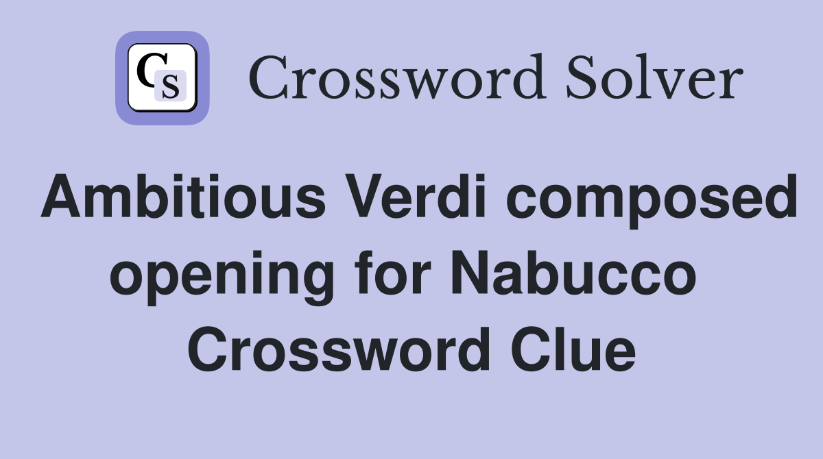 Ambitious Verdi composed opening for Nabucco  Crossword Clue