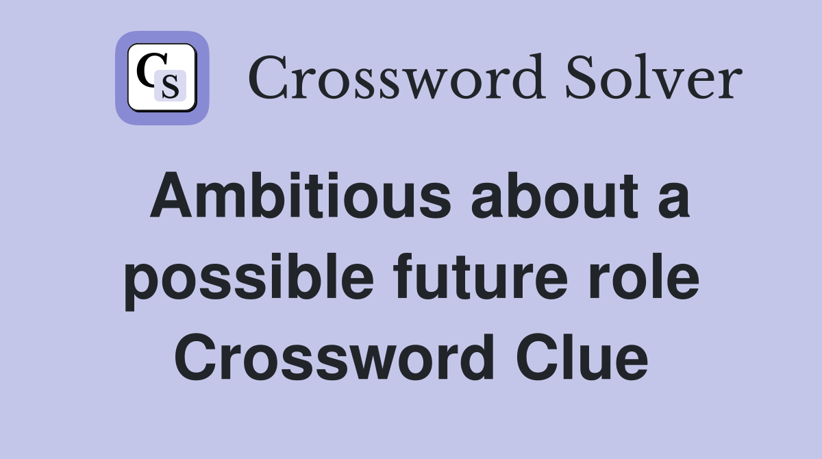 Ambitious about a possible future role Crossword Clue