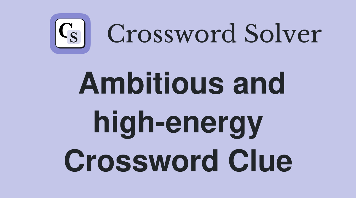 Ambitious and high-energy Crossword Clue