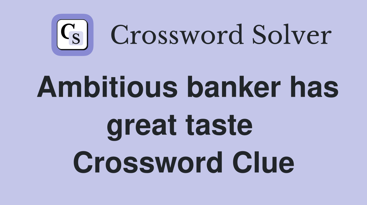 Ambitious banker has great taste  Crossword Clue