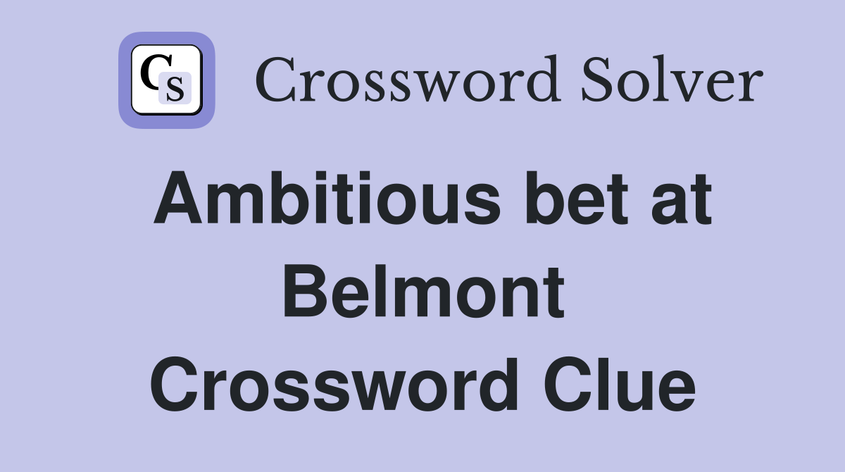 Ambitious bet at Belmont Crossword Clue