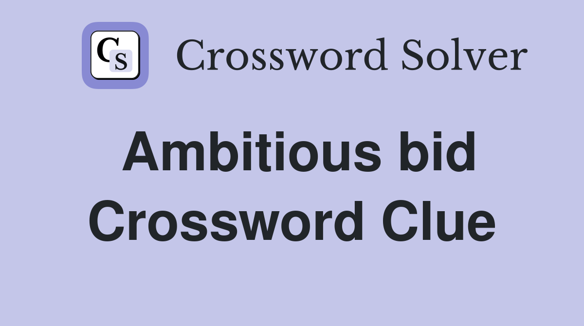 Ambitious bid Crossword Clue