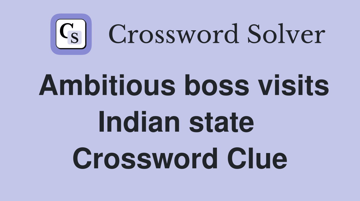 Ambitious boss visits Indian state  Crossword Clue