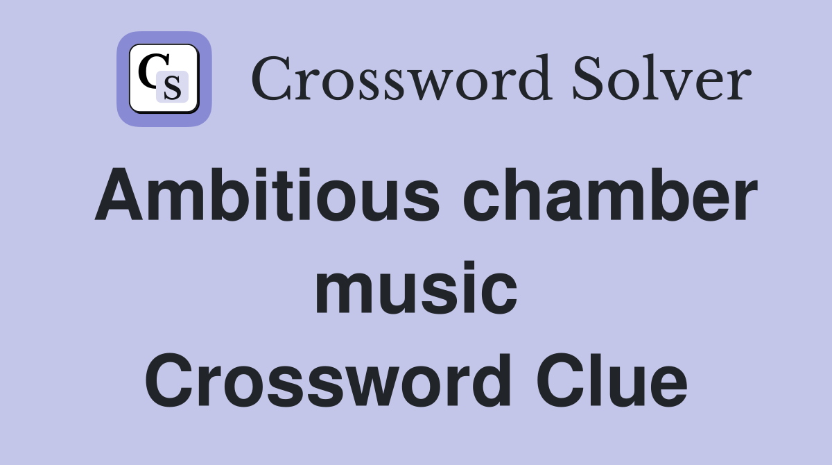 Ambitious chamber music Crossword Clue