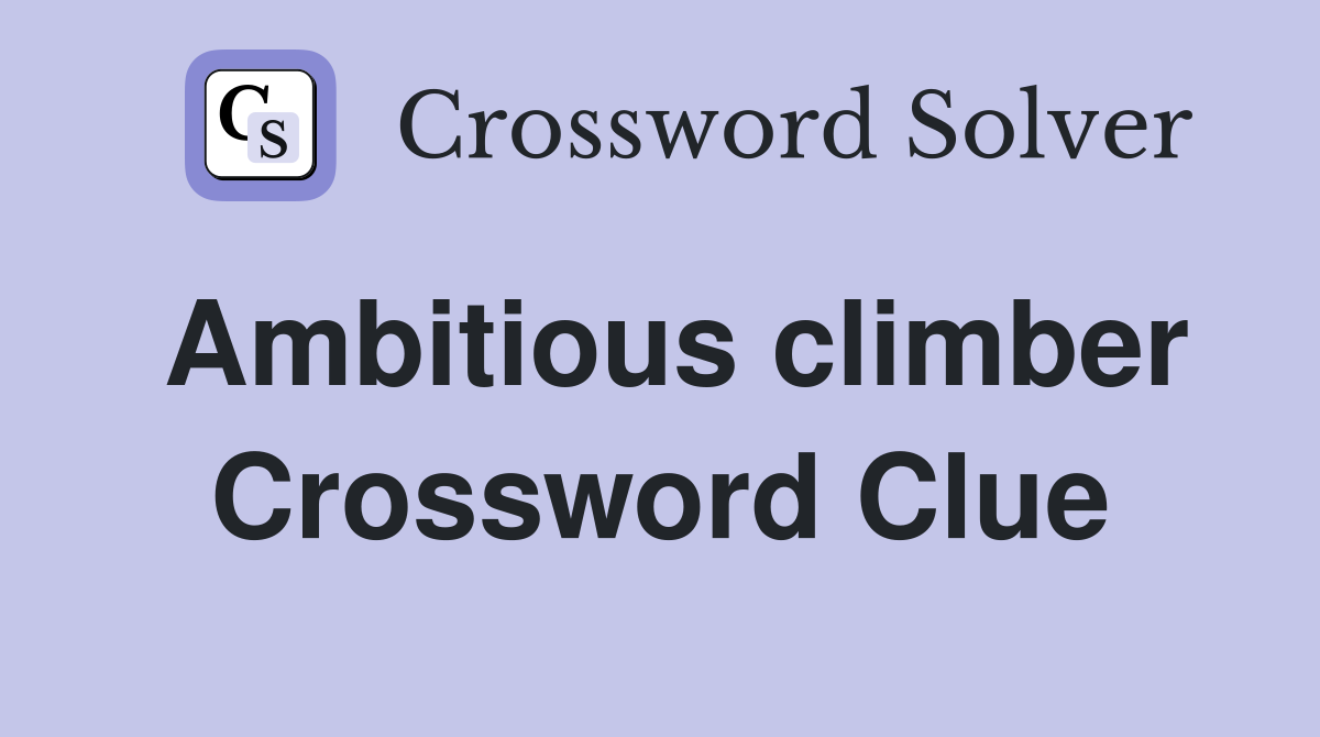 Ambitious climber Crossword Clue