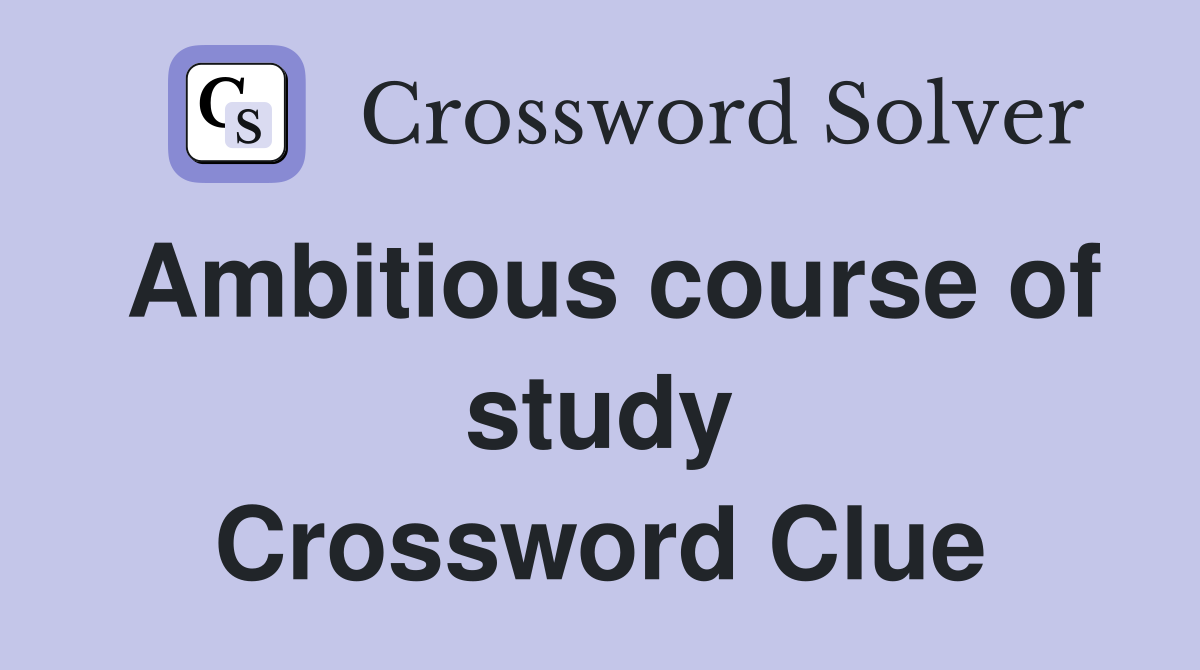 Ambitious course of study Crossword Clue