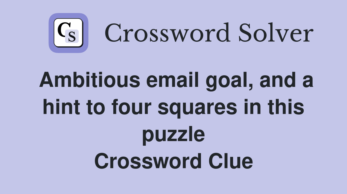 Ambitious email goal, and a hint to four squares in this puzzle Crossword Clue