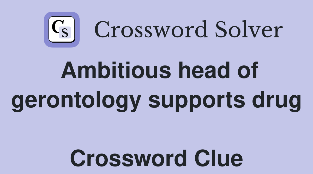 Ambitious head of gerontology supports drug  Crossword Clue