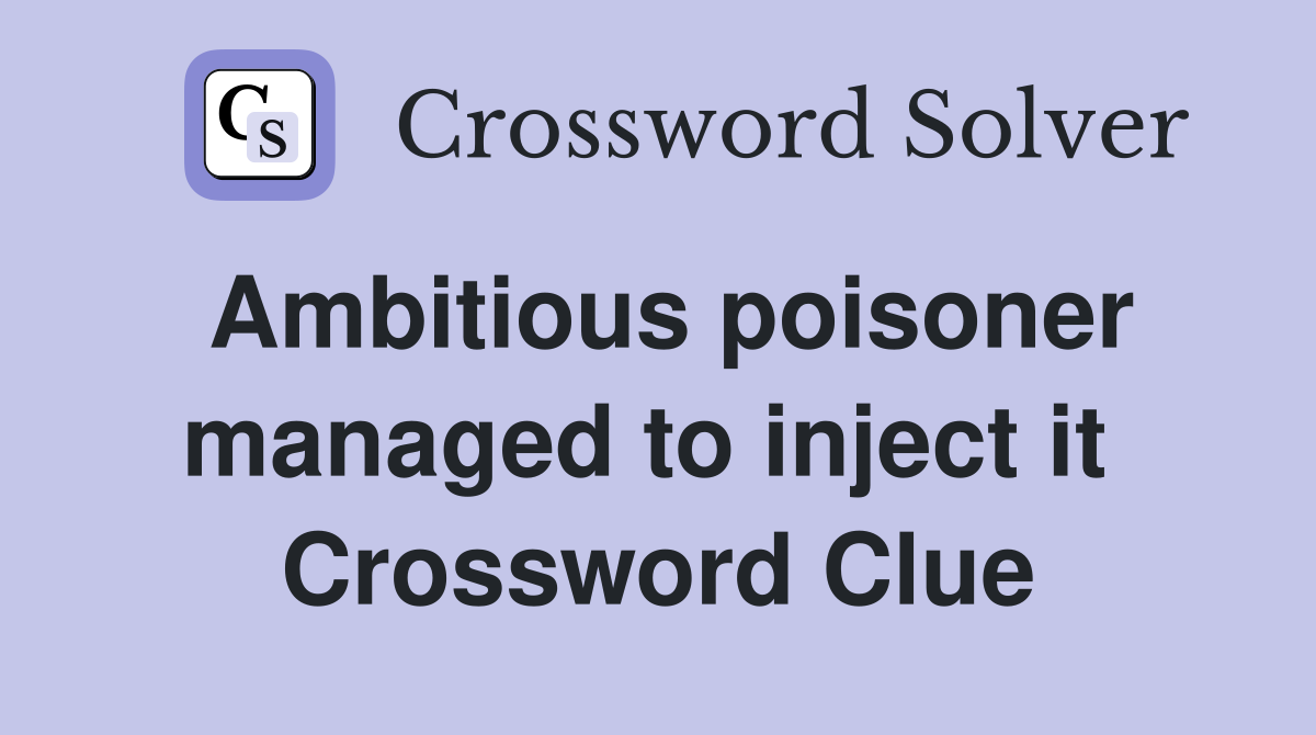 Ambitious poisoner managed to inject it  Crossword Clue