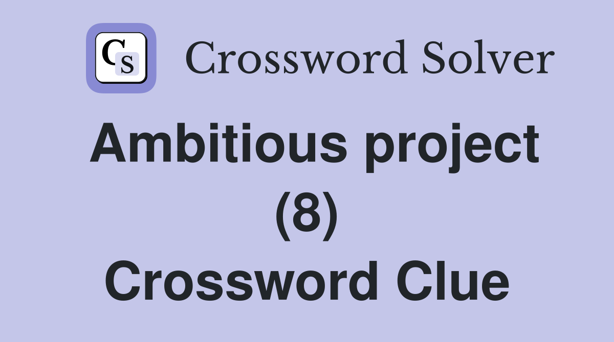 Ambitious project (8) Crossword Clue