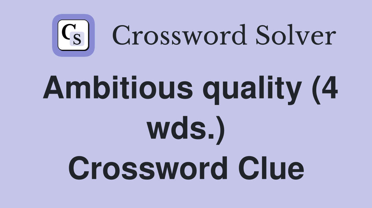 Ambitious quality (4 wds.) Crossword Clue