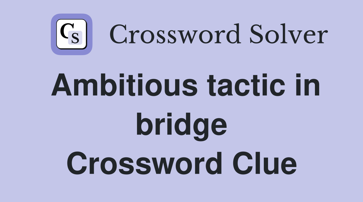 Ambitious tactic in bridge Crossword Clue
