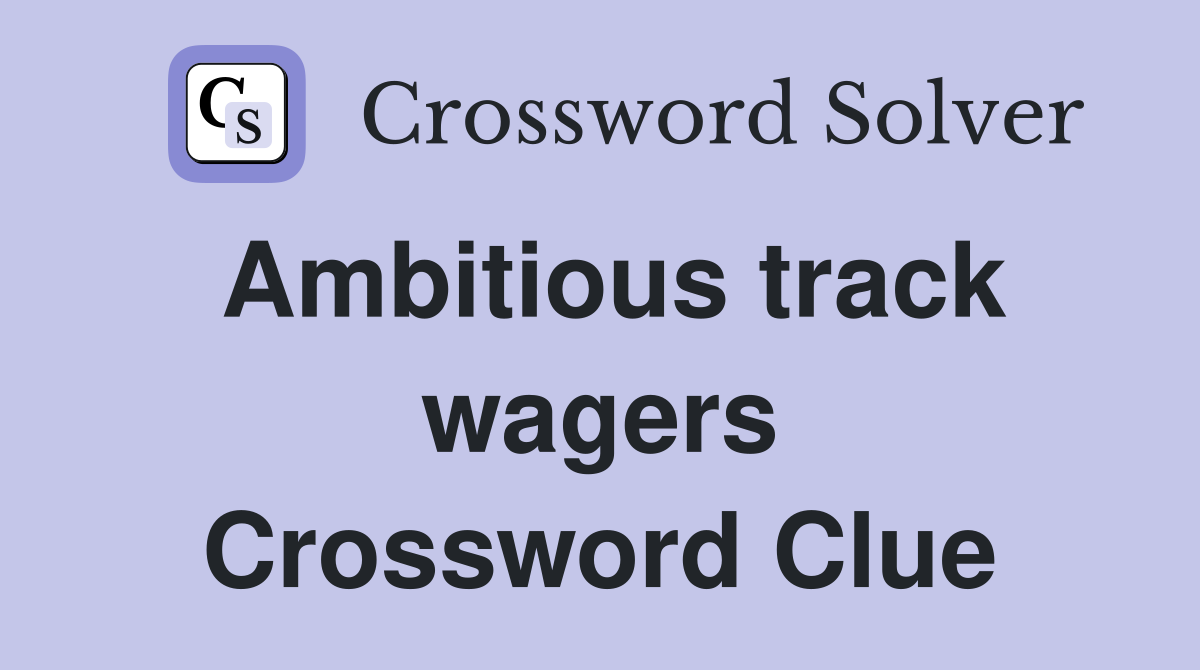 Ambitious track wagers Crossword Clue