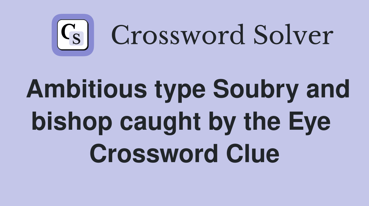 Ambitious type Soubry and bishop caught by the Eye  Crossword Clue