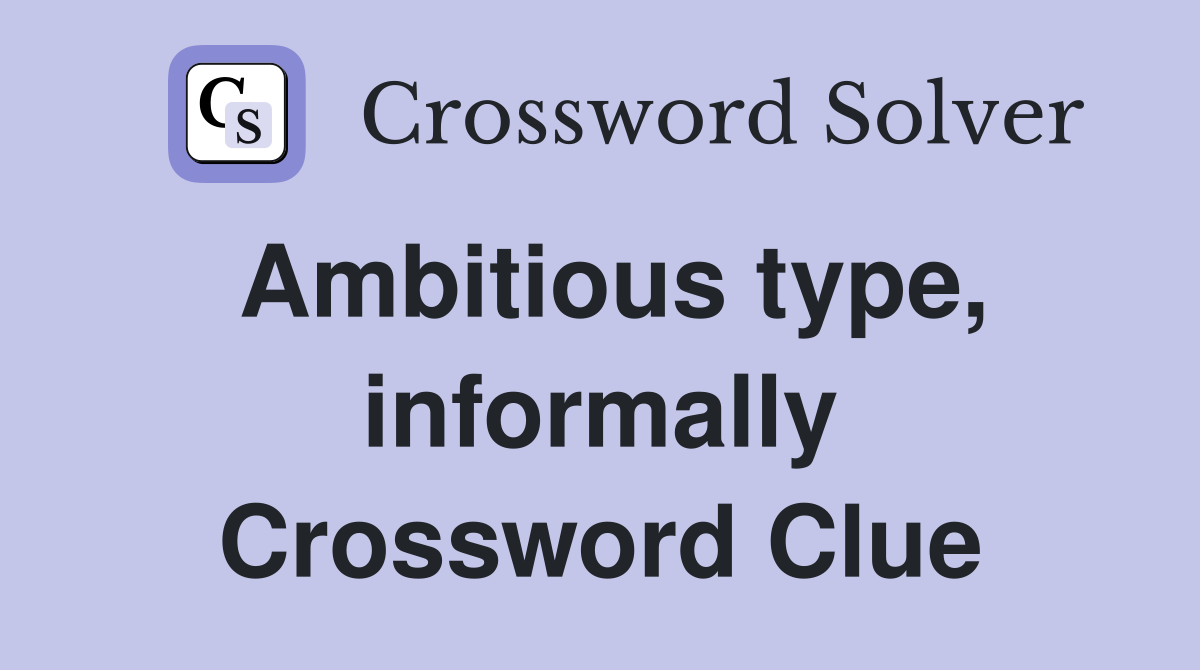 Ambitious type, informally Crossword Clue