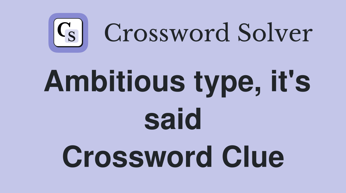 Ambitious type, it's said Crossword Clue