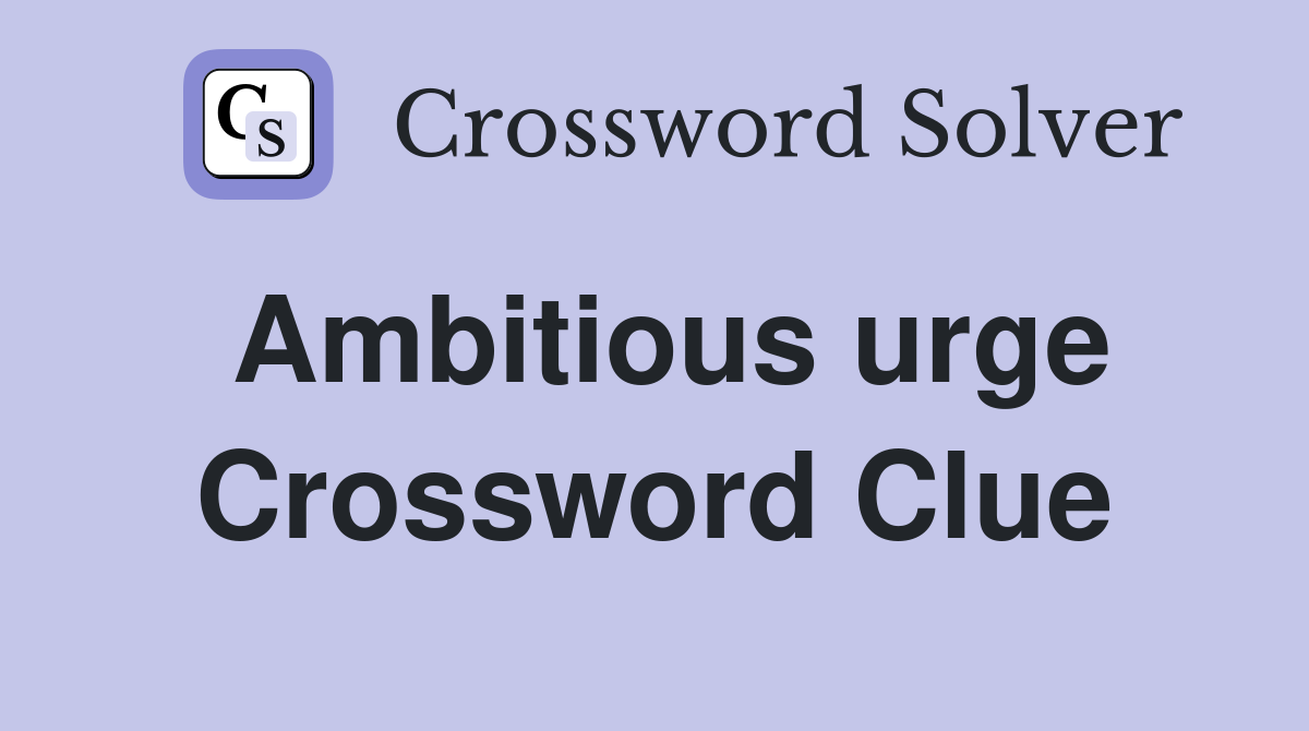 Ambitious urge Crossword Clue