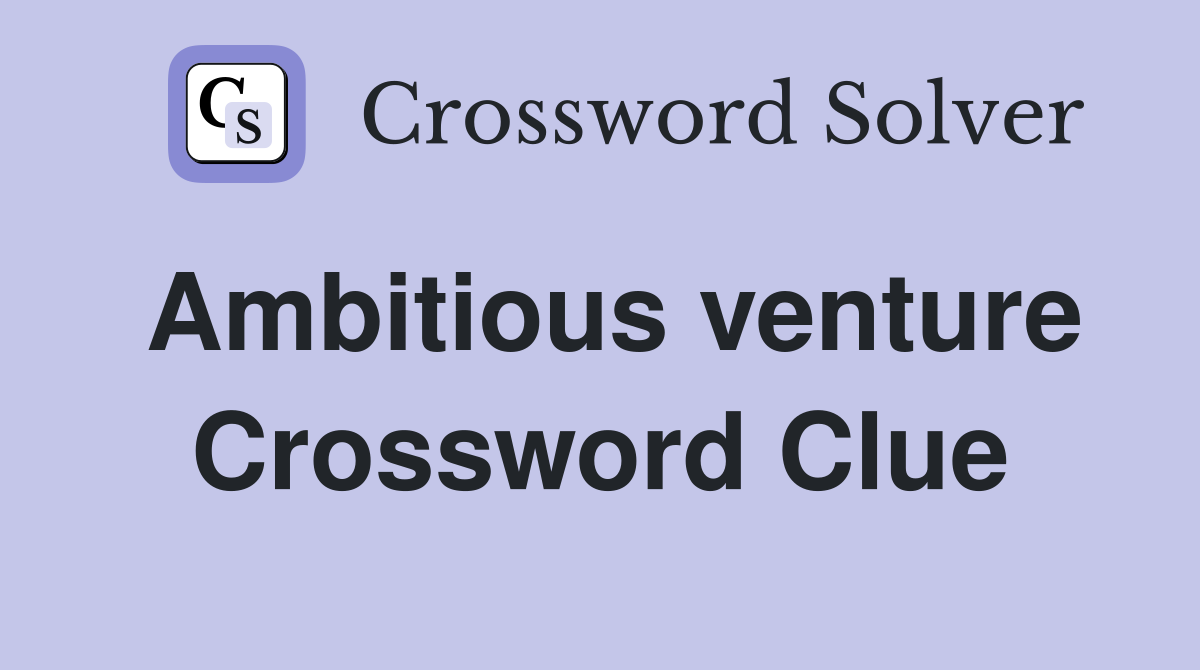 Ambitious venture Crossword Clue