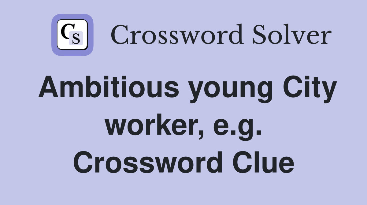Ambitious young City worker, e.g. Crossword Clue